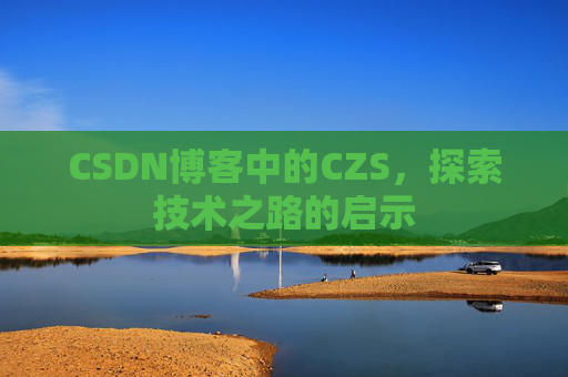 CSDN博客中的CZS，探索技术之路的启示